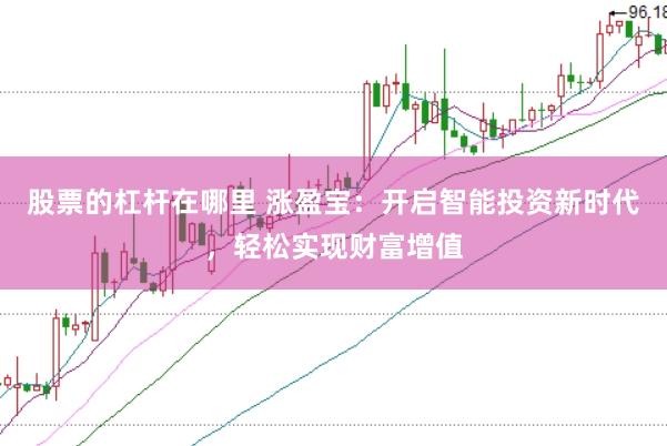 股票的杠杆在哪里 涨盈宝：开启智能投资新时代，轻松实现财富增值