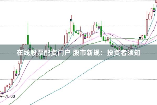 在线股票配资门户 股市新规：投资者须知