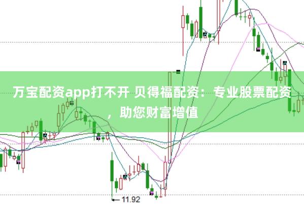 万宝配资app打不开 贝得福配资：专业股票配资，助您财富增值