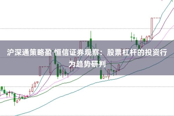 沪深通策略盈 恒信证券观察：股票杠杆的投资行为趋势研判