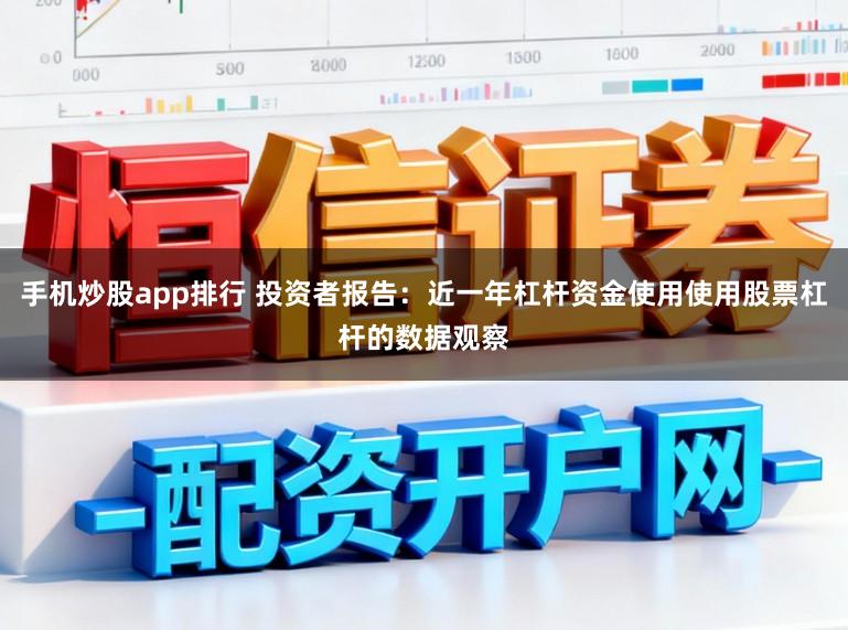 手机炒股app排行 投资者报告：近一年杠杆资金使用使用股票杠杆的数据观察