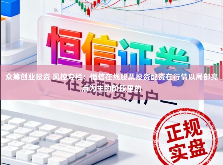 众筹创业投资 风控专栏：恒信在线股票投资配资在行情以局部亮点为主的阶段里的