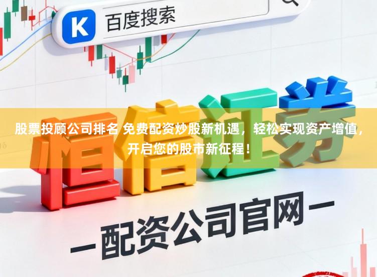 股票投顾公司排名 免费配资炒股新机遇，轻松实现资产增值，开启您的股市新征程！