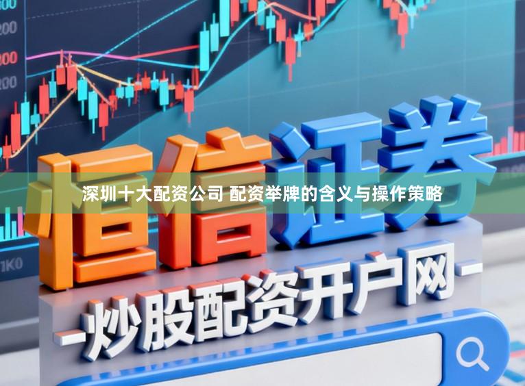 深圳十大配资公司 配资举牌的含义与操作策略