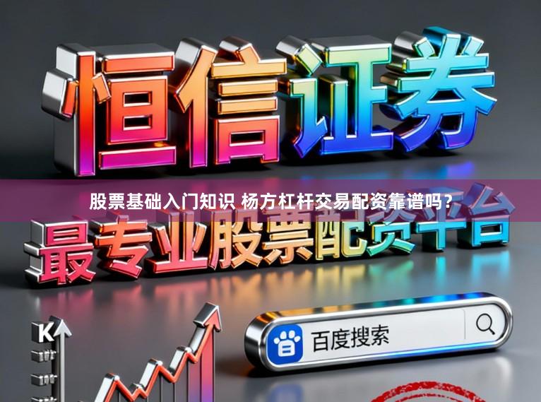 股票基础入门知识 杨方杠杆交易配资靠谱吗？