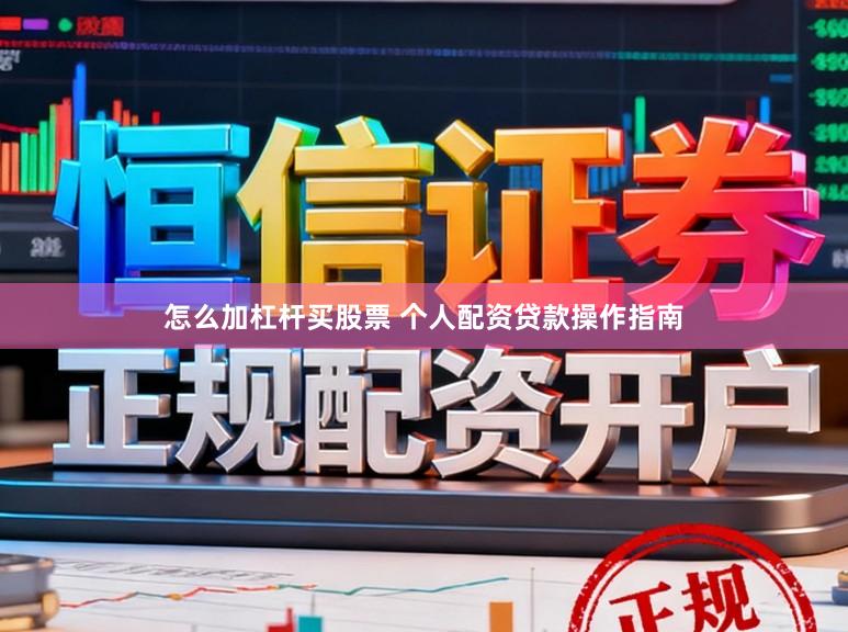 怎么加杠杆买股票 个人配资贷款操作指南