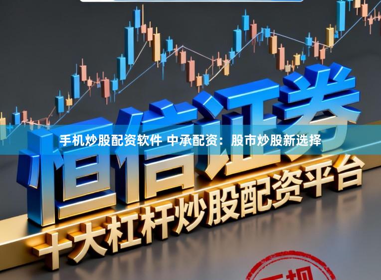 手机炒股配资软件 中承配资：股市炒股新选择