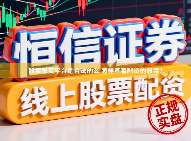 股票配资平台是合法的么 怎样查看配资的股票？