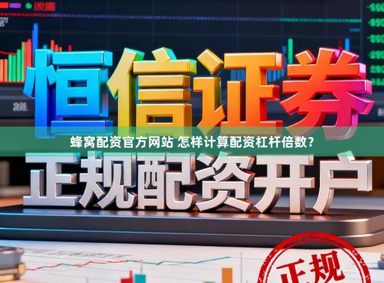 蜂窝配资官方网站 怎样计算配资杠杆倍数？